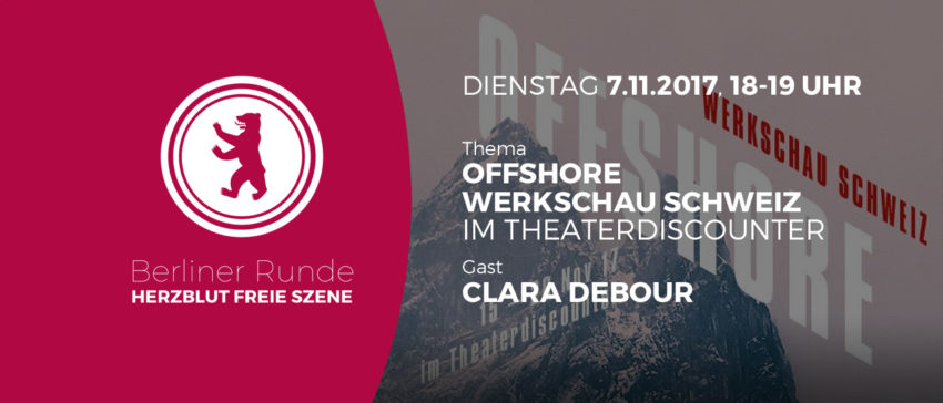 Berliner Runde - Offshore Festival Werkschau Schweiz im Theaterdiscounter